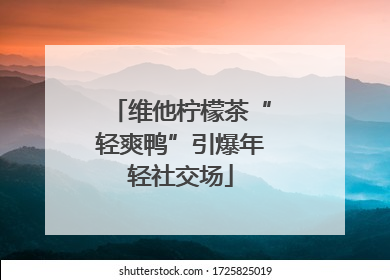 维他柠檬茶“轻爽鸭”引爆年轻社交场